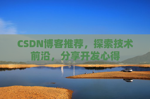 CSDN博客推荐,探索技术前沿,分享开发心得